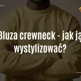 Crewneck: co to jest i jak nosić? Odkryj klasyk mody casualowej